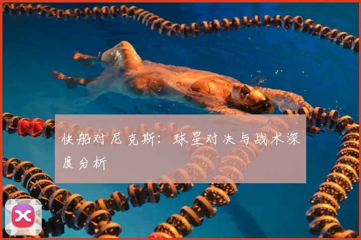 快船对尼克斯：球星对决与战术深度分析