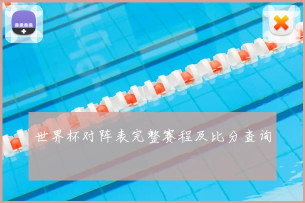 世界杯对阵表完整赛程及比分查询